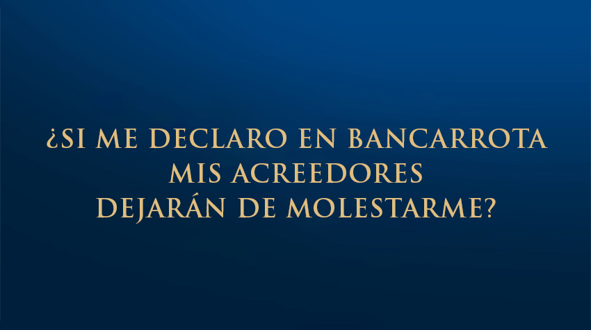 ¿Si me declaro en bancarrota mis acreedores dejaran de molestarme?