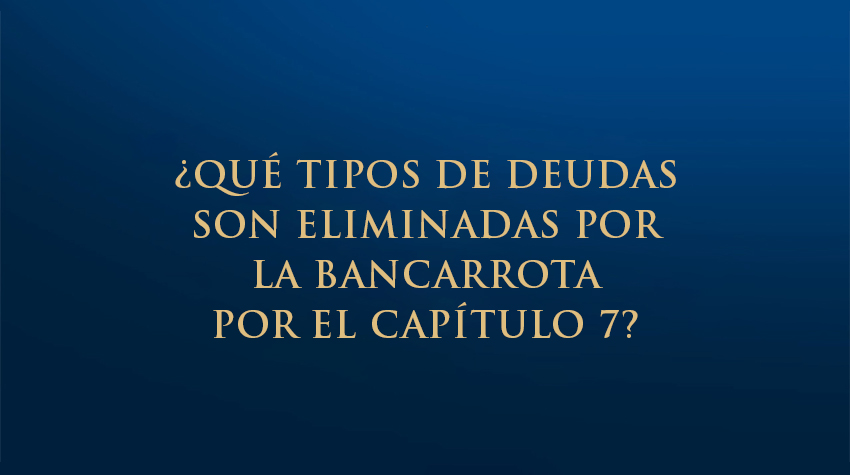 ¿Qué tipos de deudas son eliminadas por la bancarrota por el capítulo 7?