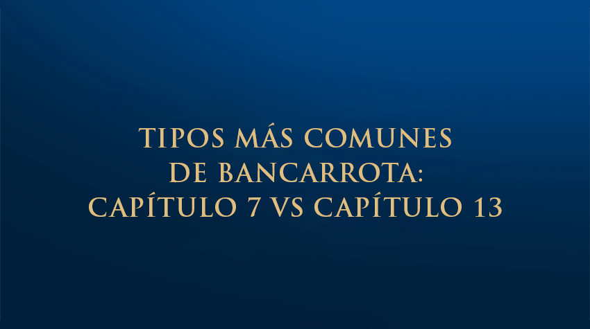 Tipos más comunes de bancarrota: Capitulo 7 vs Capitulo 13