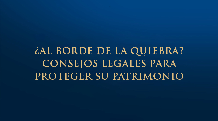 ¿Al borde de la quiebra? Consejos legales para proteger su patrimonio